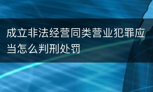 成立非法经营同类营业犯罪应当怎么判刑处罚