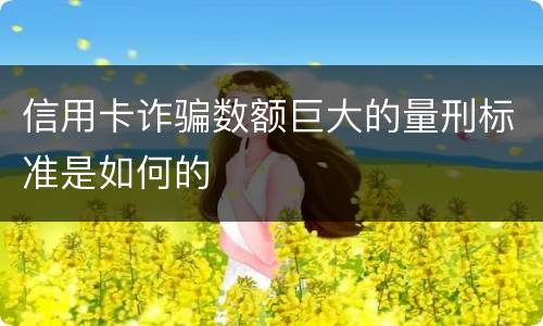 信用卡诈骗数额巨大的量刑标准是如何的