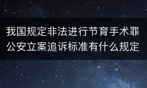 我国规定非法进行节育手术罪公安立案追诉标准有什么规定