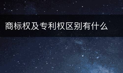 商标权及专利权区别有什么