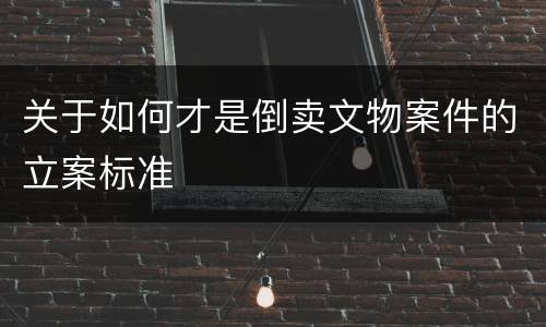 关于如何才是倒卖文物案件的立案标准