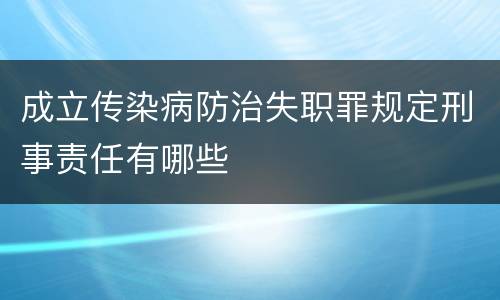 成立传染病防治失职罪规定刑事责任有哪些