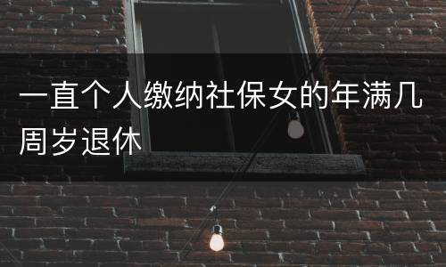 一直个人缴纳社保女的年满几周岁退休