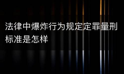 法律中爆炸行为规定定罪量刑标准是怎样