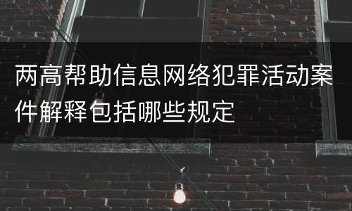 两高帮助信息网络犯罪活动案件解释包括哪些规定