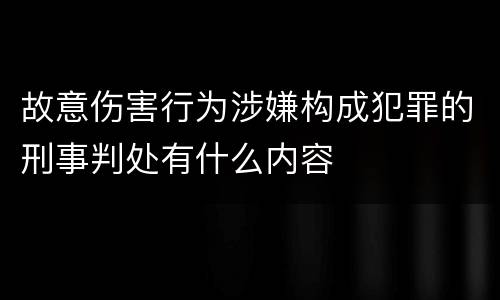 故意伤害行为涉嫌构成犯罪的刑事判处有什么内容