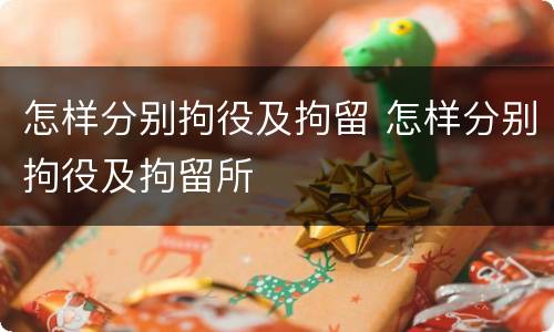 怎样分别拘役及拘留 怎样分别拘役及拘留所