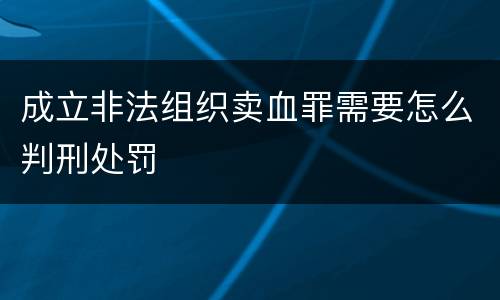 成立非法组织卖血罪需要怎么判刑处罚