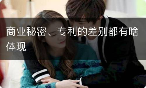 商业秘密、专利的差别都有啥体现