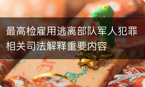 最高检雇用逃离部队军人犯罪相关司法解释重要内容