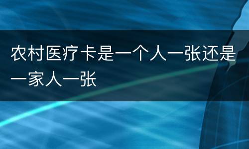 农村医疗卡是一个人一张还是一家人一张