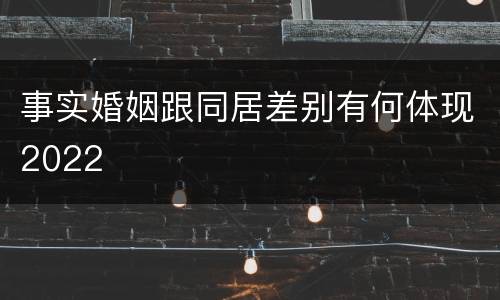 事实婚姻跟同居差别有何体现2022