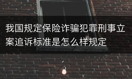 我国规定保险诈骗犯罪刑事立案追诉标准是怎么样规定