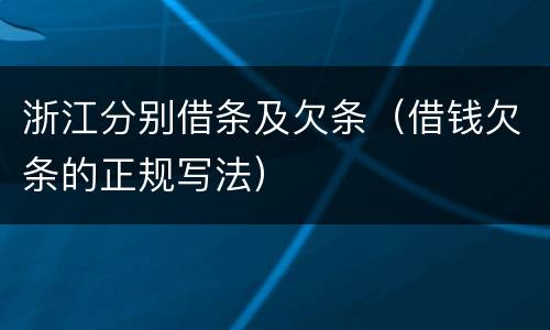 浙江分别借条及欠条（借钱欠条的正规写法）