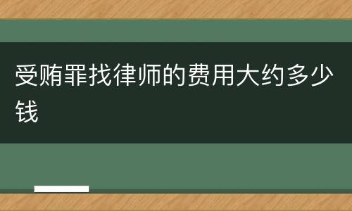 受贿罪找律师的费用大约多少钱