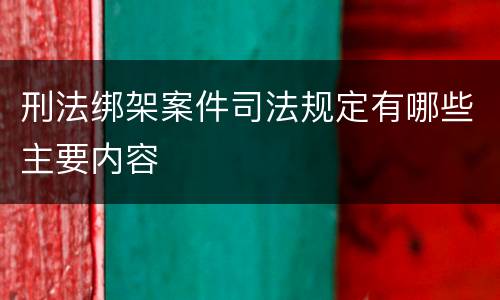 刑法绑架案件司法规定有哪些主要内容