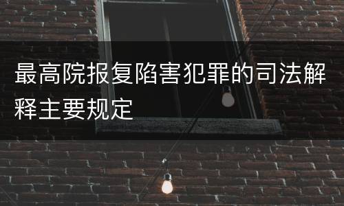 最高院报复陷害犯罪的司法解释主要规定