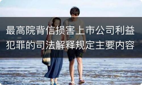 最高院背信损害上市公司利益犯罪的司法解释规定主要内容是什么