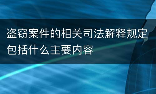 盗窃案件的相关司法解释规定包括什么主要内容