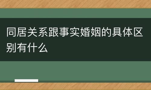 同居关系跟事实婚姻的具体区别有什么