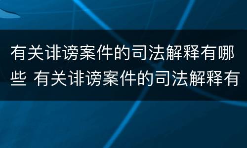 有关诽谤案件的司法解释有哪些 有关诽谤案件的司法解释有哪些案例