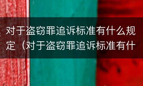 对于盗窃罪追诉标准有什么规定（对于盗窃罪追诉标准有什么规定吗）