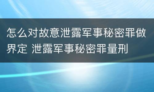 怎么对故意泄露军事秘密罪做界定 泄露军事秘密罪量刑