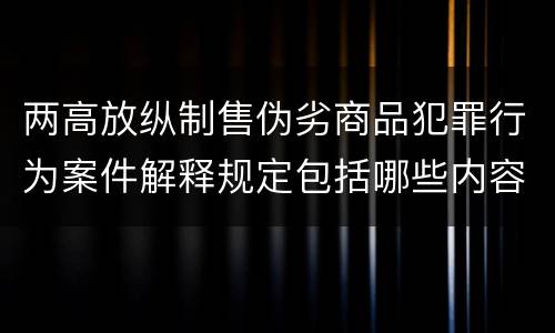 两高放纵制售伪劣商品犯罪行为案件解释规定包括哪些内容