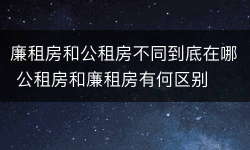 廉租房和公租房不同到底在哪 公租房和廉租房有何区别
