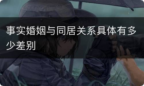 事实婚姻与同居关系具体有多少差别
