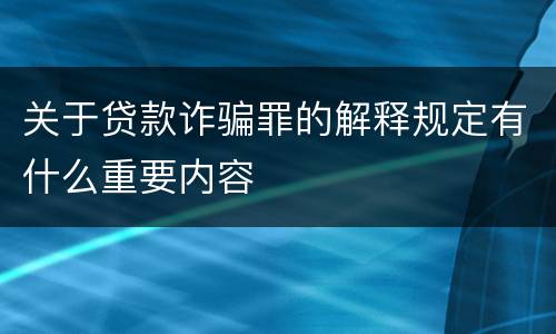 关于贷款诈骗罪的解释规定有什么重要内容