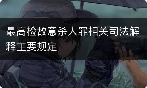 最高检故意杀人罪相关司法解释主要规定