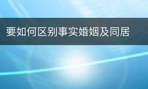 要如何区别事实婚姻及同居