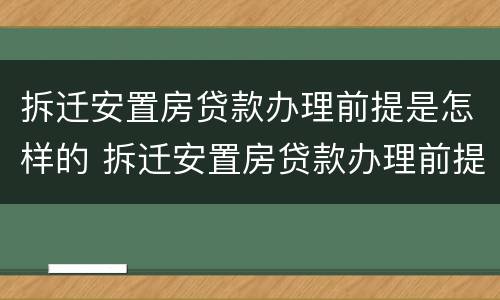 拆迁安置房贷款办理前提是怎样的 拆迁安置房贷款办理前提是怎样的流程