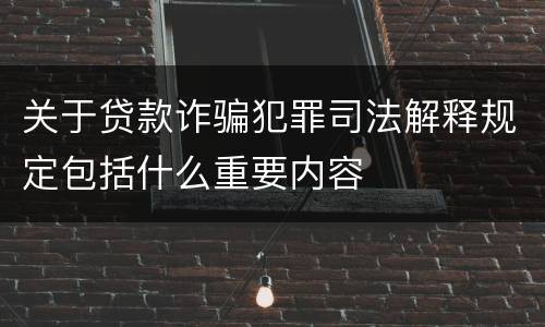 关于贷款诈骗犯罪司法解释规定包括什么重要内容
