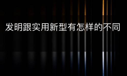 发明跟实用新型有怎样的不同