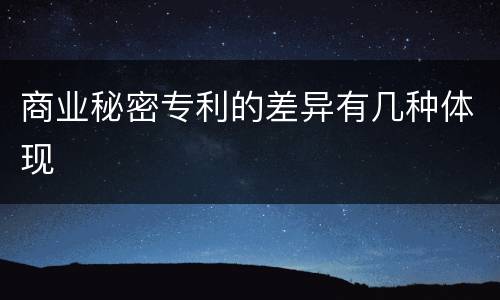 商业秘密专利的差异有几种体现