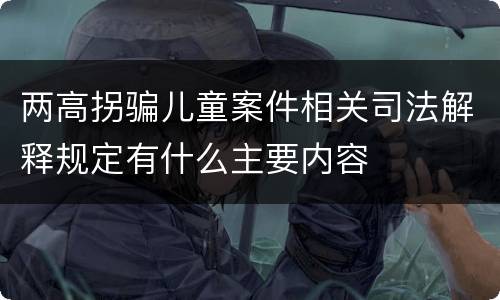 两高拐骗儿童案件相关司法解释规定有什么主要内容