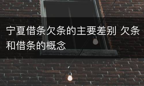 宁夏借条欠条的主要差别 欠条和借条的概念