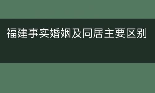 福建事实婚姻及同居主要区别