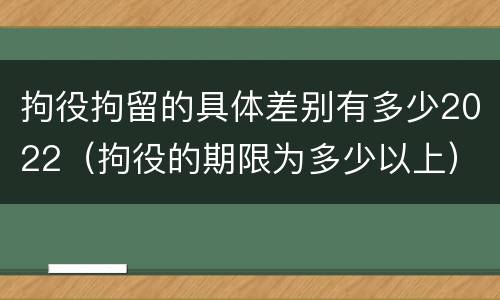 拘役拘留的具体差别有多少2022（拘役的期限为多少以上）
