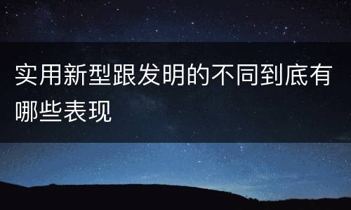 实用新型跟发明的不同到底有哪些表现
