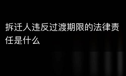 拆迁人违反过渡期限的法律责任是什么