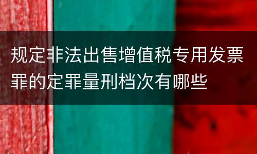 规定非法出售增值税专用发票罪的定罪量刑档次有哪些
