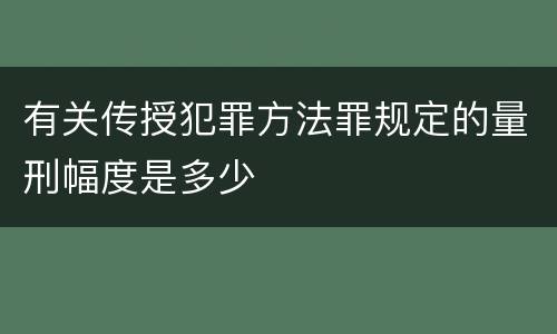 有关传授犯罪方法罪规定的量刑幅度是多少