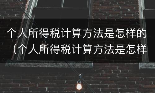 个人所得税计算方法是怎样的（个人所得税计算方法是怎样的呢）