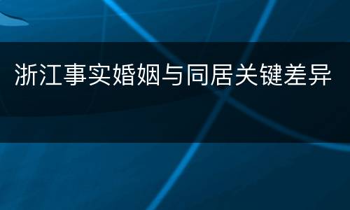 浙江事实婚姻与同居关键差异