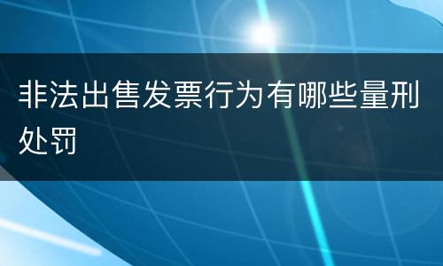非法出售发票行为有哪些量刑处罚