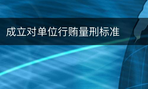 成立对单位行贿量刑标准