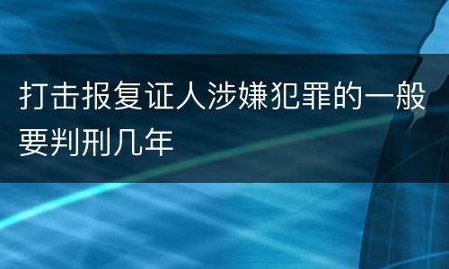 打击报复证人涉嫌犯罪的一般要判刑几年